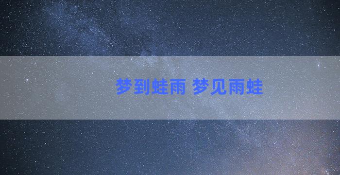 梦到蛙雨 梦见雨蛙